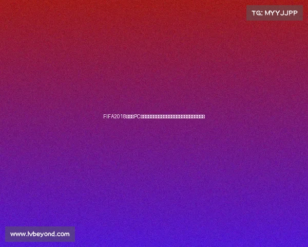 FIFA2018世界杯PC版游戏体验与经典赛场回顾全解析重温绿茵荣耀之路合集 FIFA2018世界杯PC版游戏体验与经典赛场回顾全解析重温绿茵荣耀之路合集